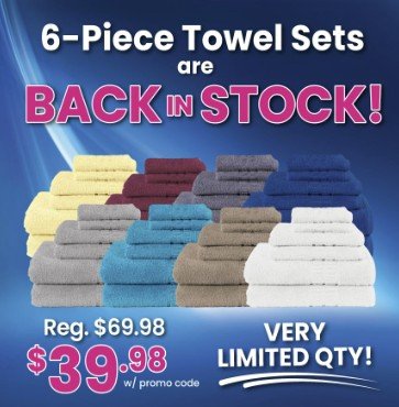 6-piece towel sets in various colors are back in stock at a discounted price of $39.98 with a promo code, limited quantity available.